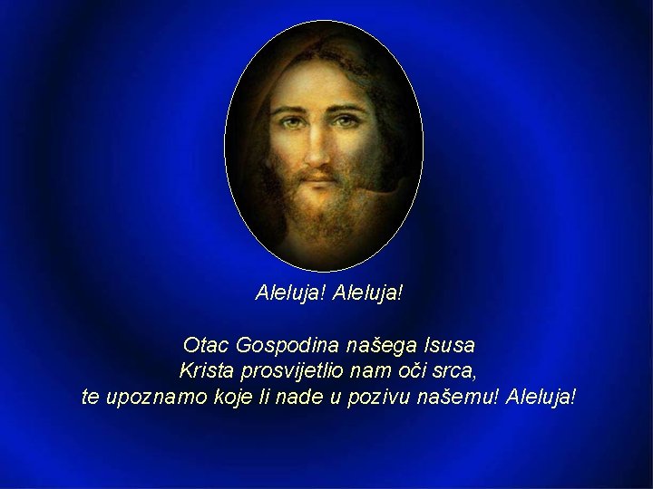 Aleluja! Otac Gospodina našega Isusa Krista prosvijetlio nam oči srca, te upoznamo koje li