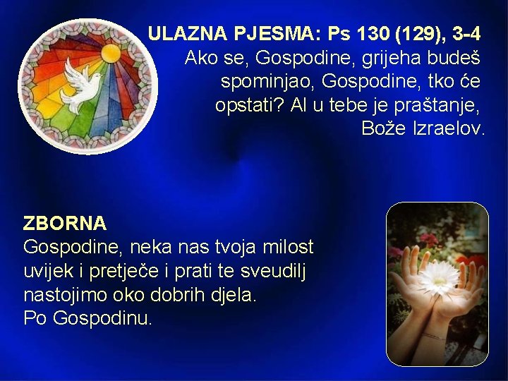 ULAZNA PJESMA: Ps 130 (129), 3 4 Ako se, Gospodine, grijeha budeš spominjao, Gospodine,