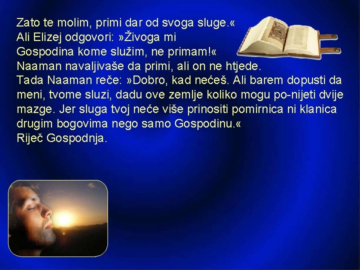 Zato te molim, primi dar od svoga sluge. « Ali Elizej odgovori: » Živoga