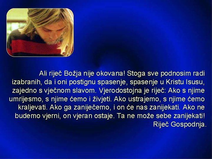 Ali riječ Božja nije okovana! Stoga sve podnosim radi izabranih, da i oni postignu