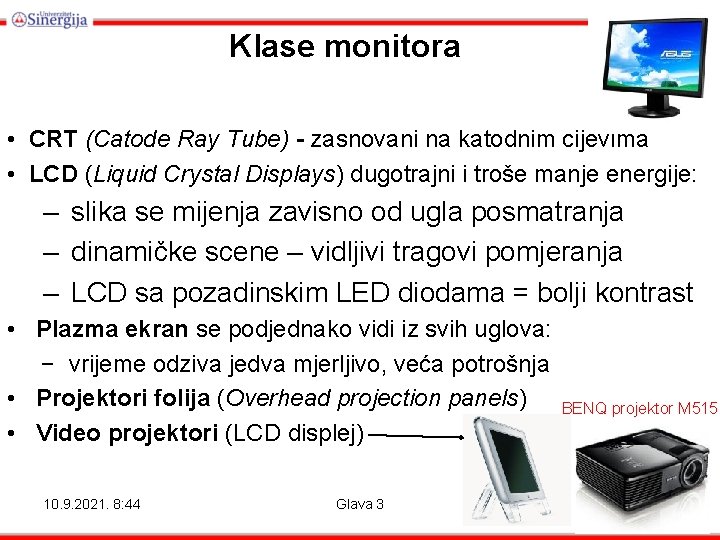 Klase monitora • CRT (Catode Ray Tube) - zasnovani na katodnim cijevima • LCD