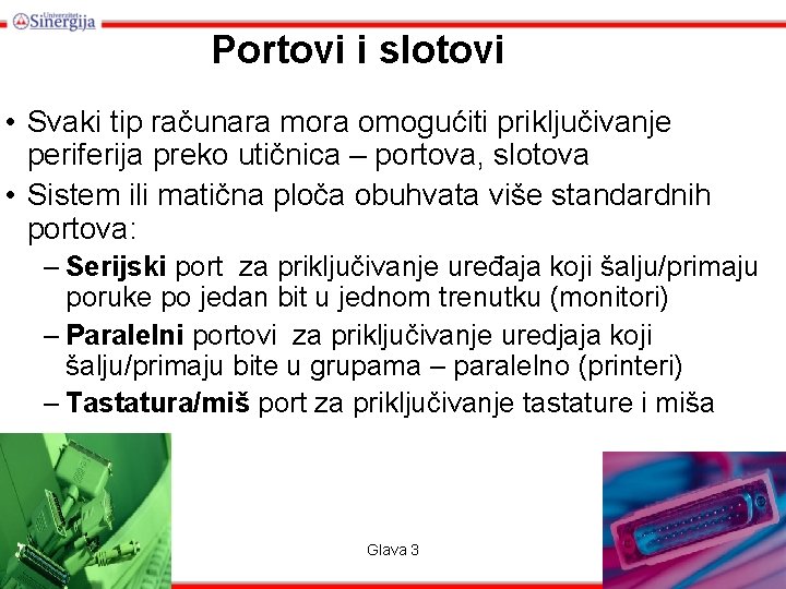 Portovi i slotovi • Svaki tip računara mora omogućiti priključivanje periferija preko utičnica –