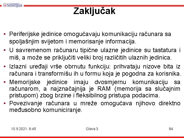 Zaključak • Periferijske jedinice omogućavaju komunikaciju računara sa spoljašnjim svijetom i memorisanje informacija. •