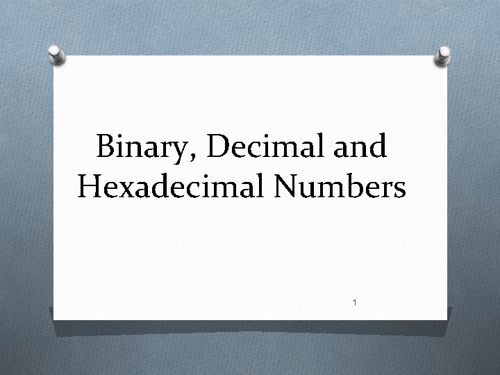 Binary, Decimal and Hexadecimal Numbers 1 