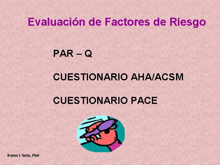 Evaluación de Factores de Riesgo PAR – Q CUESTIONARIO AHA/ACSM CUESTIONARIO PACE Karen I.