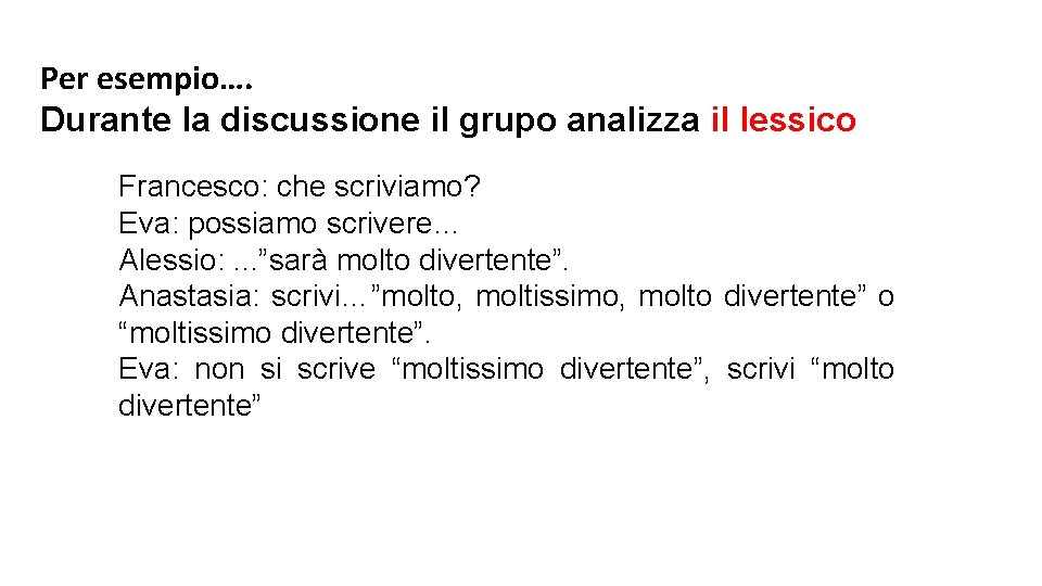 Per esempio…. Durante la discussione il grupo analizza il lessico Francesco: che scriviamo? Eva: