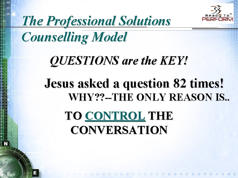 The Professional Solutions Counselling Model QUESTIONS are the KEY! Jesus asked a question 82