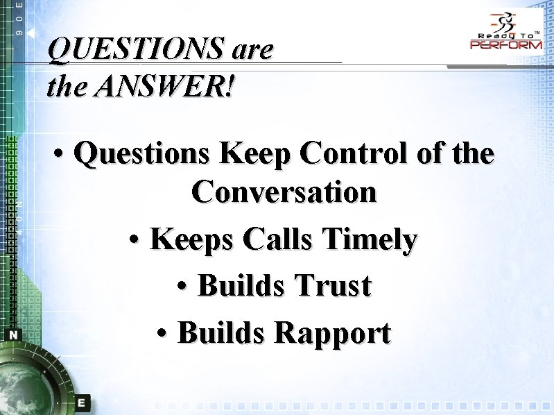 QUESTIONS are the ANSWER! • Questions Keep Control of the Conversation • Keeps Calls