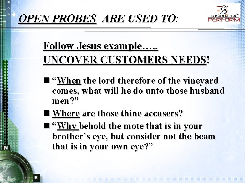 OPEN PROBES ARE USED TO: Follow Jesus example…. . UNCOVER CUSTOMERS NEEDS! n “When