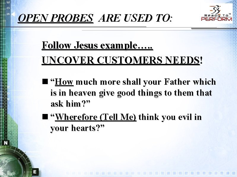 OPEN PROBES ARE USED TO: Follow Jesus example…. . UNCOVER CUSTOMERS NEEDS! n “How
