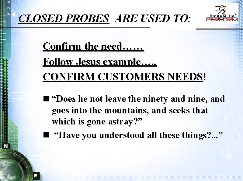 CLOSED PROBES ARE USED TO: Confirm the need…… Follow Jesus example…. . CONFIRM CUSTOMERS