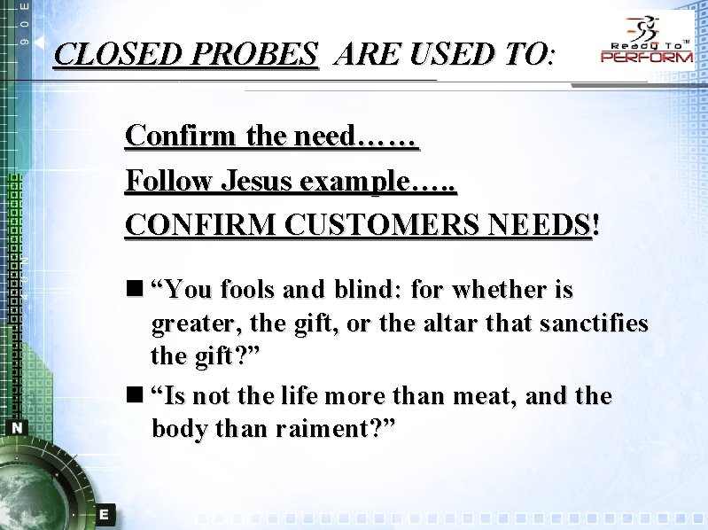 CLOSED PROBES ARE USED TO: Confirm the need…… Follow Jesus example…. . CONFIRM CUSTOMERS