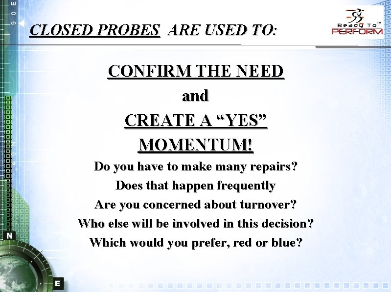 CLOSED PROBES ARE USED TO: CONFIRM THE NEED and CREATE A “YES” MOMENTUM! Do
