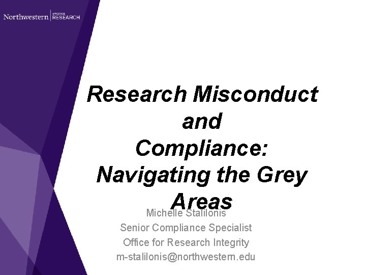 Research Misconduct and Compliance: Navigating the Grey Areas Michelle Stalilonis Senior Compliance Specialist Office