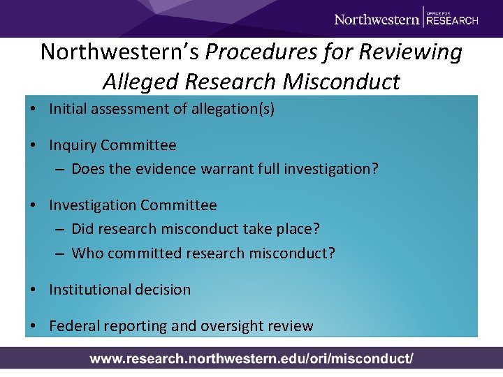 Northwestern’s Procedures for Reviewing Alleged Research Misconduct • Initial assessment of allegation(s) • Inquiry