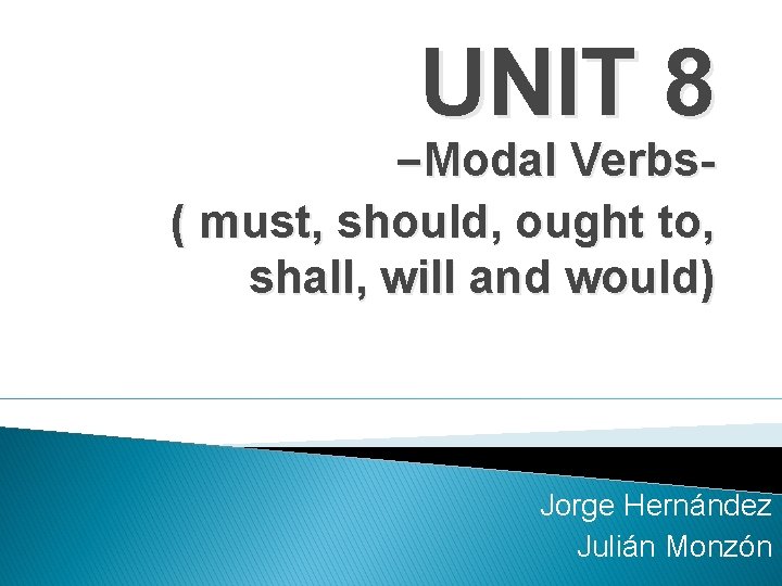 UNIT 8 -Modal Verbs( must, should, ought to, shall, will and would) Jorge Hernández