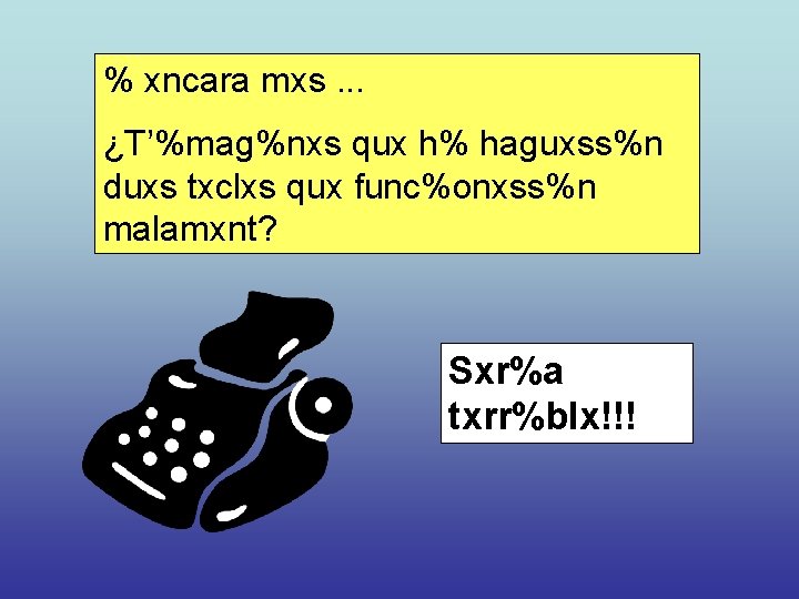 % xncara mxs. . . ¿T’%mag%nxs qux h% haguxss%n duxs txclxs qux func%onxss%n malamxnt?