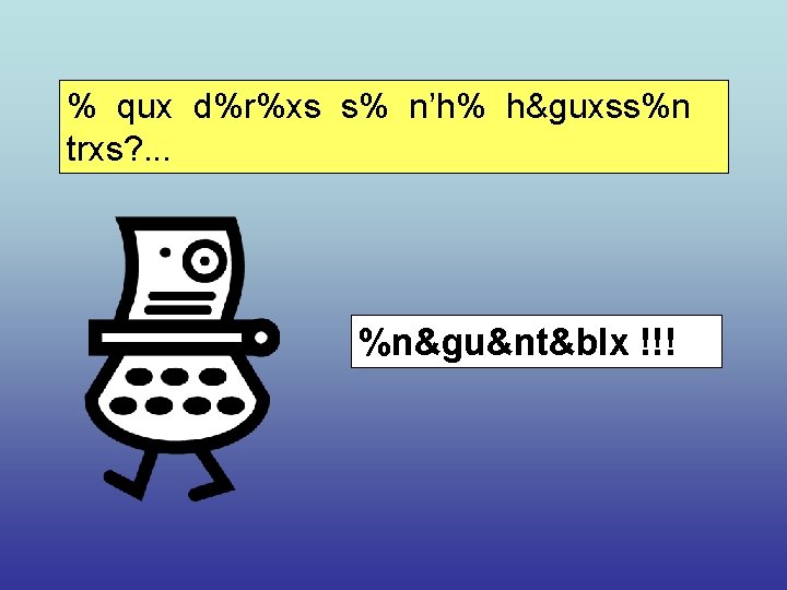 % qux d%r%xs s% n’h% h&guxss%n trxs? . . . %n&gu&nt&blx !!! 