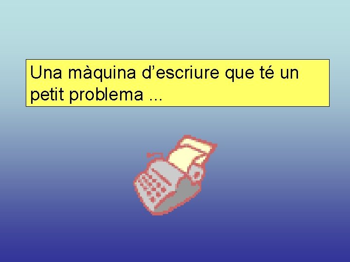 Una màquina d’escriure que té un petit problema. . . 