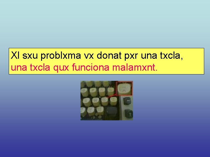 Xl sxu problxma vx donat pxr una txcla, una txcla qux funciona malamxnt. 