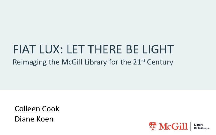 FIAT LUX: LET THERE BE LIGHT Reimaging the Mc. Gill Library for the 21