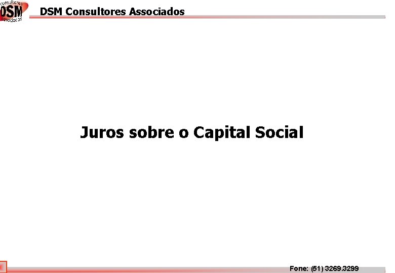 DSM Consultores Associados DSM Associados Juros sobre o Capital Social Fone: (51) 3269. 3299