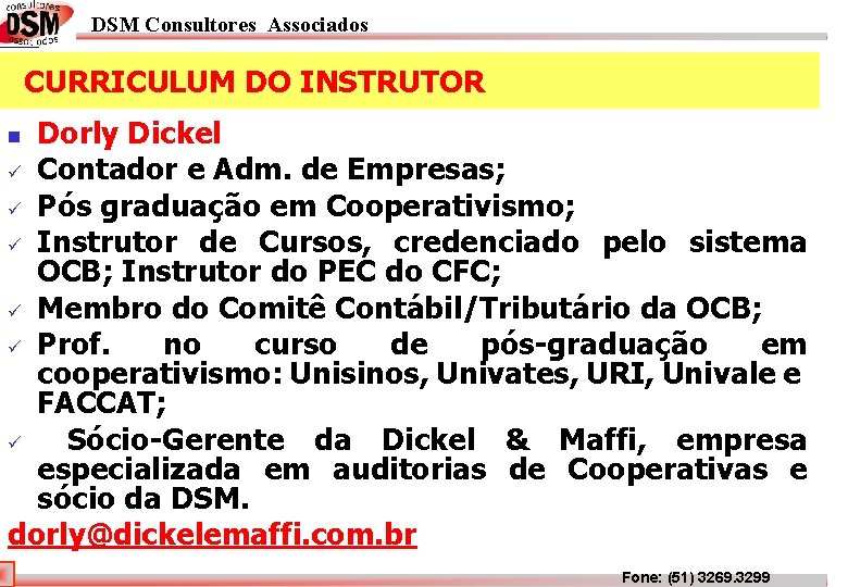 DSM Consultores Associados CURRICULUM DO INSTRUTOR Dorly Dickel ü Contador e Adm. de Empresas;