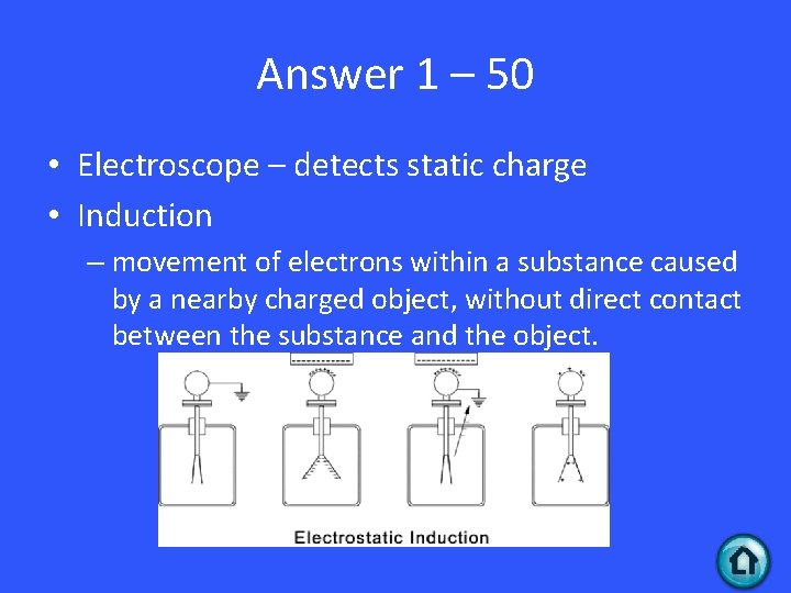 Answer 1 – 50 • Electroscope – detects static charge • Induction – movement Answer 1 – 50 • Electroscope – detects static charge • Induction – movement