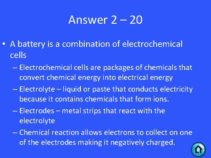 Answer 2 – 20 • A battery is a combination of electrochemical cells –