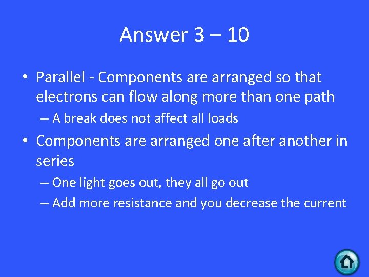 Answer 3 – 10 • Parallel - Components are arranged so that electrons can