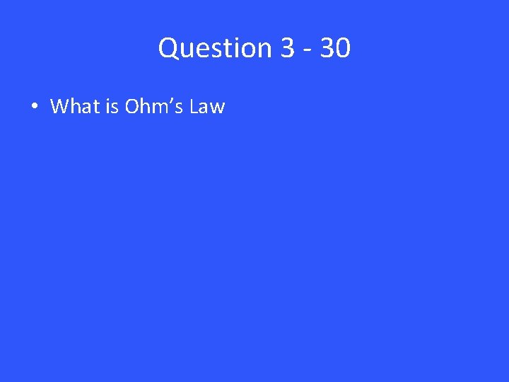 Question 3 - 30 • What is Ohm’s Law Question 3 - 30 • What is Ohm’s Law