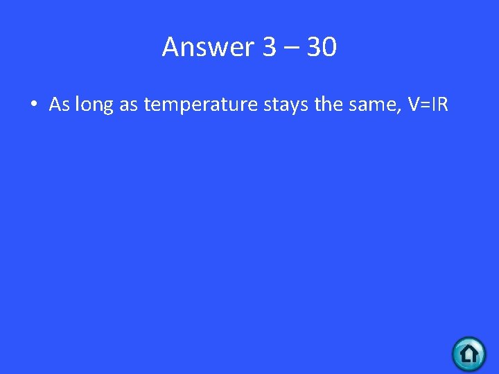 Answer 3 – 30 • As long as temperature stays the same, V=IR 