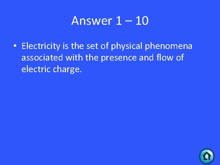 Answer 1 – 10 • Electricity is the set of physical phenomena associated with