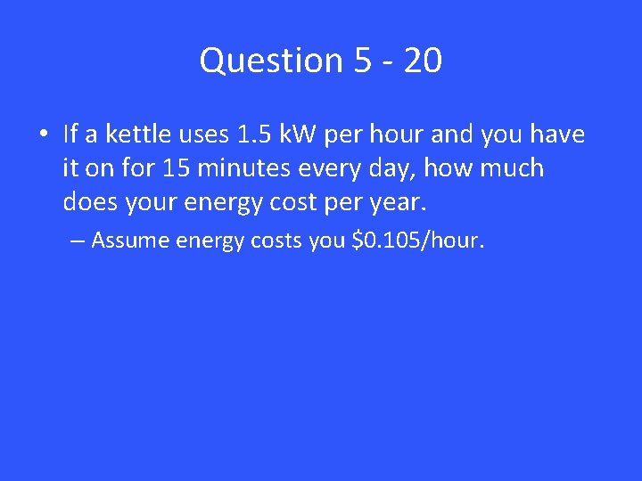 Question 5 - 20 • If a kettle uses 1. 5 k. W per Question 5 - 20 • If a kettle uses 1. 5 k. W per