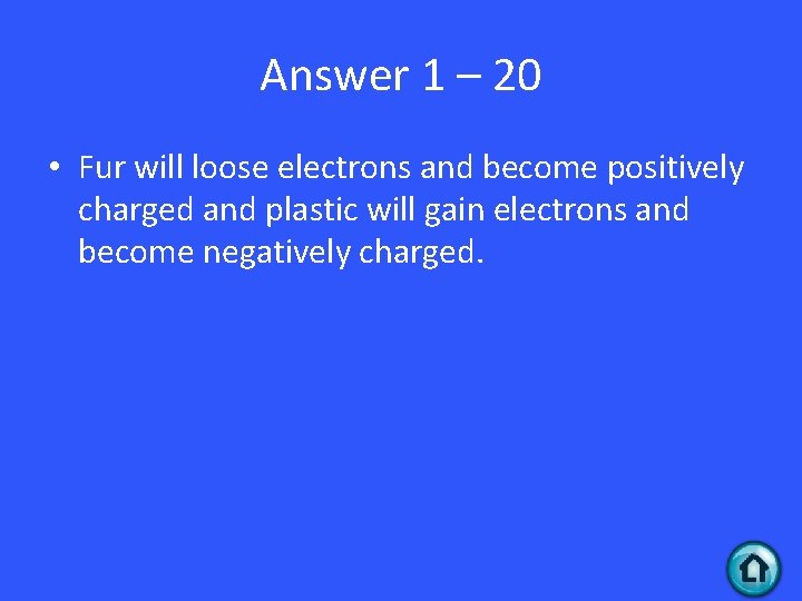 Answer 1 – 20 • Fur will loose electrons and become positively charged and