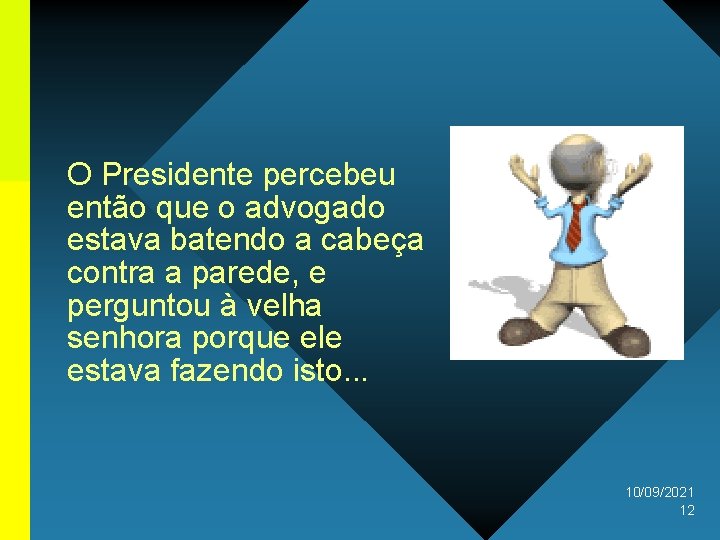 O Presidente percebeu então que o advogado estava batendo a cabeça contra a parede,