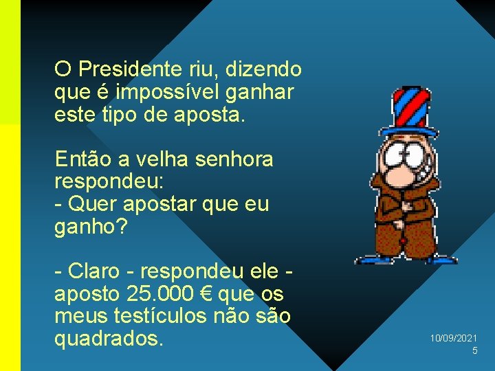 O Presidente riu, dizendo que é impossível ganhar este tipo de aposta. Então a