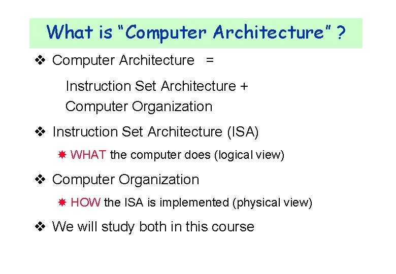 What is “Computer Architecture” ? v Computer Architecture = Instruction Set Architecture + Computer