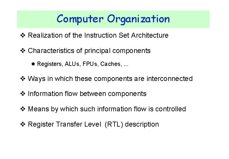 Computer Organization v Realization of the Instruction Set Architecture v Characteristics of principal components