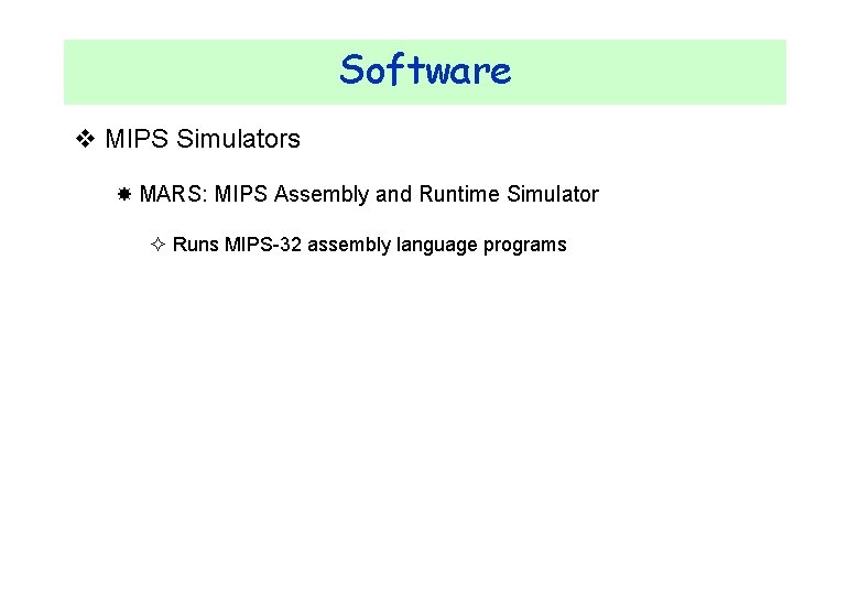 Software v MIPS Simulators MARS: MIPS Assembly and Runtime Simulator ² Runs MIPS-32 assembly
