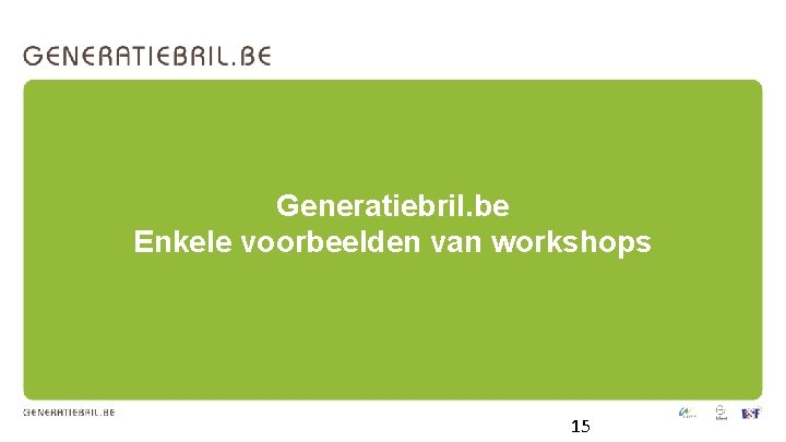 Generatiebril. be Enkele voorbeelden van workshops 15 