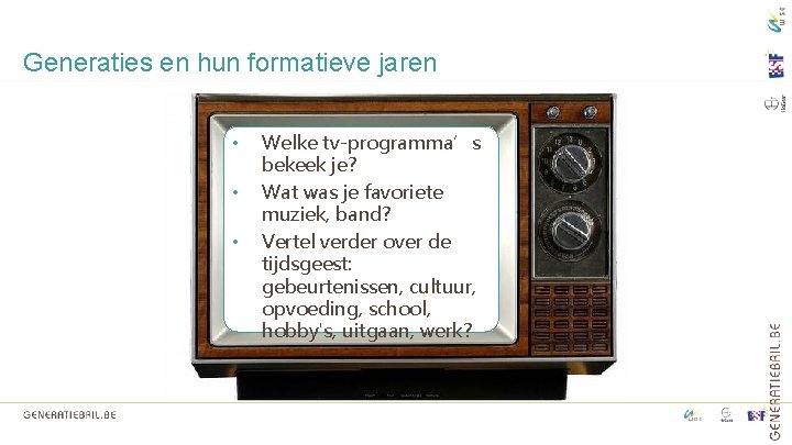 Generaties en hun formatieve jaren • • • Welke tv-programma’s bekeek je? Wat was