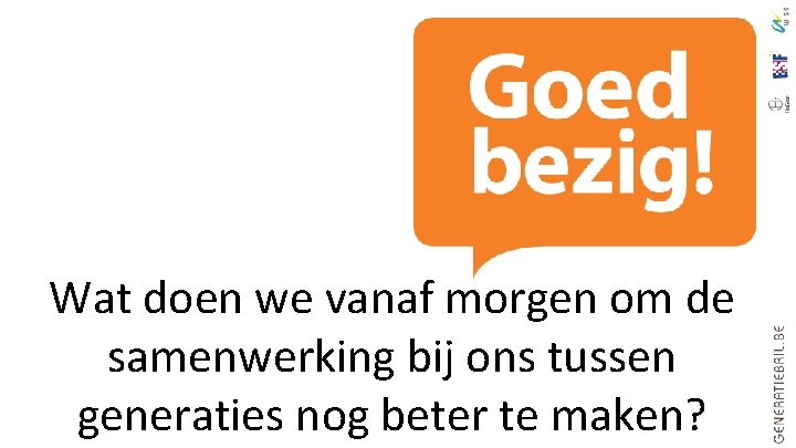 Wat doen we vanaf morgen om de samenwerking bij ons tussen generaties nog beter