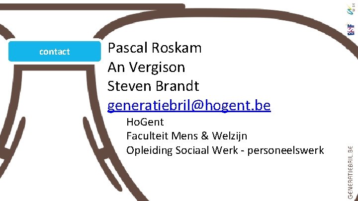 contact Pascal Roskam An Vergison Steven Brandt generatiebril@hogent. be Ho. Gent Faculteit Mens &