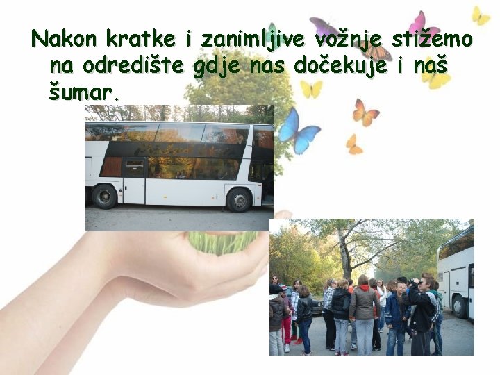 Nakon kratke i zanimljive vožnje stižemo na odredište gdje nas dočekuje i naš šumar.