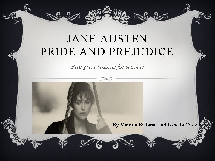 JANE AUSTEN PRIDE AND PREJUDICE Five great reasons for success By Martina Ballarati and