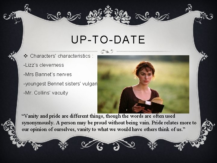 UP-TO-DATE v Characters’ characteristics : -Lizz’s cleverness -Mrs Bannet’s nerves -youngest Bennet sisters’ vulgarity