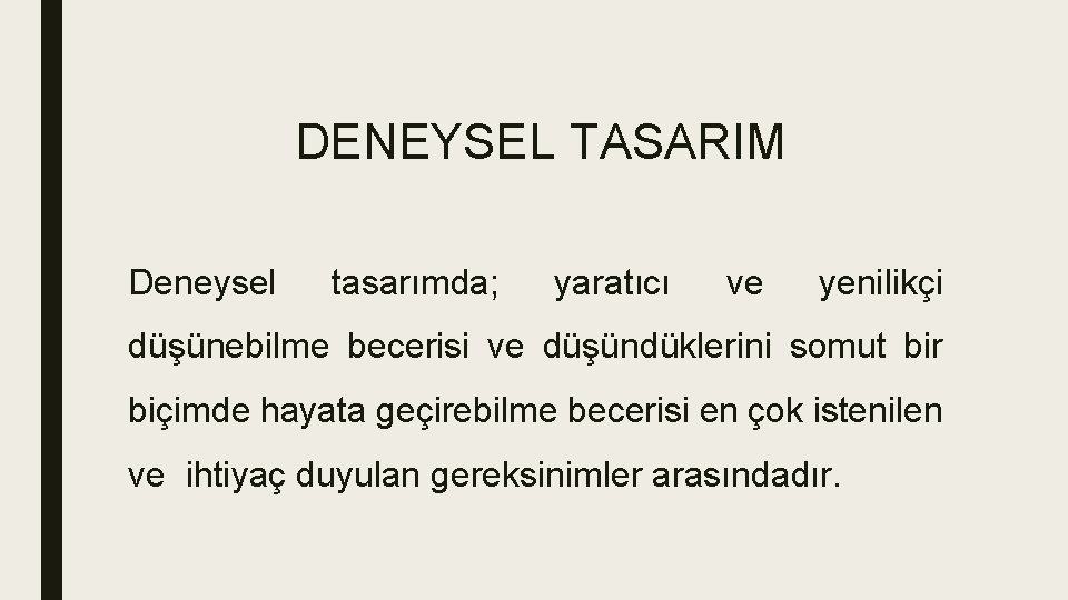 DENEYSEL TASARIM Deneysel tasarımda; yaratıcı ve yenilikçi düşünebilme becerisi ve düşündüklerini somut bir biçimde