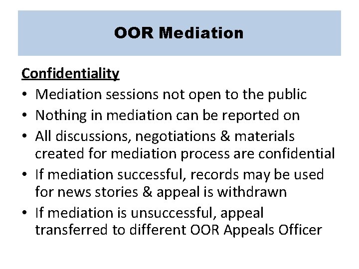 OOR Mediation Confidentiality • Mediation sessions not open to the public • Nothing in