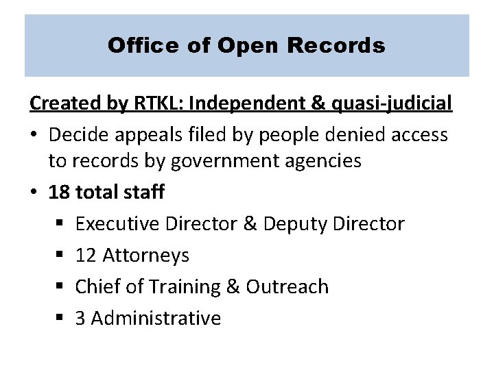 Office of Open Records Created by RTKL: Independent & quasi-judicial • Decide appeals filed